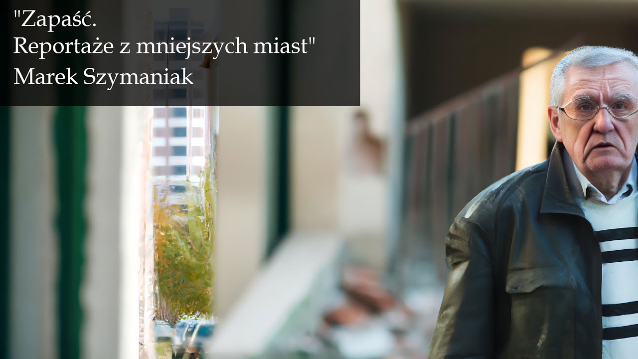 „Zapaść. Reportaże z mniejszych miast” Marek Szymaniak